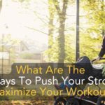 BEST WAY TO PUSH YOUR STROLLER TO MAXIMIZE YOUR WORKOUT